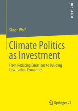 Climate Politics as Investment: From Reducing Emissions to Building Low-Carbon Economies