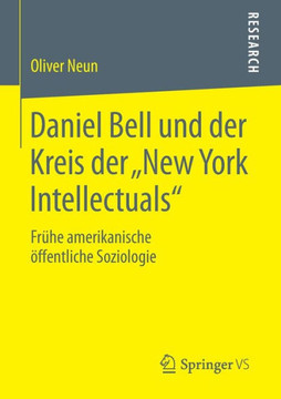 Daniel Bell Und Der Kreis Der ""New York Intellectuals"": Fr?he Amerikanische ?ffentliche Soziologie