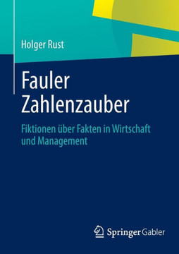 Fauler Zahlenzauber: Fiktionen ?ber Fakten in Wirtschaft Und Management