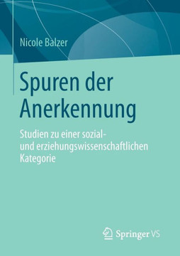 Spuren Der Anerkennung: Studien Zu Einer Sozial- Und Erziehungswissenschaftlichen Kategorie