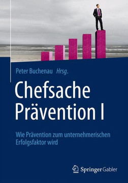 Chefsache Pr?vention I: Wie Pr?vention Zum Unternehmerischen Erfolgsfaktor Wird Chefsache Pr?vention I: Wie Pr?vention Zum Unternehmerischen Erfolgsfaktor Wird