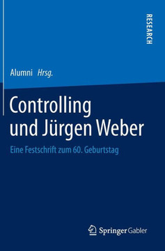 Controlling Und J?rgen Weber: Eine Festschrift Zum 60. Geburtstag Controlling Und J?rgen Weber: Eine Festschrift Zum 60. Geburtstag