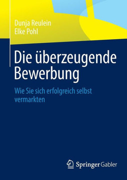 Die ?berzeugende Bewerbung: Wie Sie Sich Erfolgreich Selbst Vermarkten