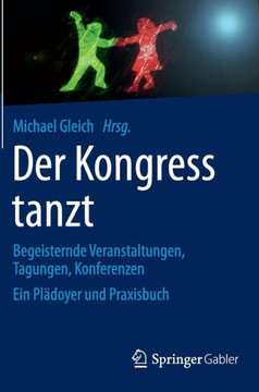 Der Kongress Tanzt: Begeisternde Veranstaltungen, Tagungen, Konferenzen Ein Pl?doyer Und Praxisbuch