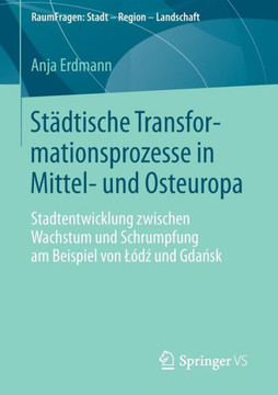 St?dtische Transformationsprozesse in Mittel- Und Osteuropa: Stadtentwicklung Zwischen Wachstum Und Schrumpfung Am Beispiel Von L?dź Und Gdań