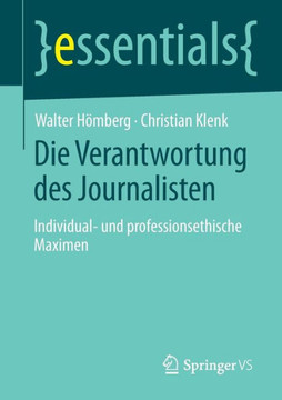 Die Verantwortung Des Journalisten: Individual- Und Professionsethische Maximen