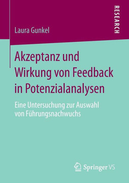 Akzeptanz Und Wirkung Von Feedback in Potenzialanalysen: Eine Untersuchung Zur Auswahl Von F?hrungsnachwuchs