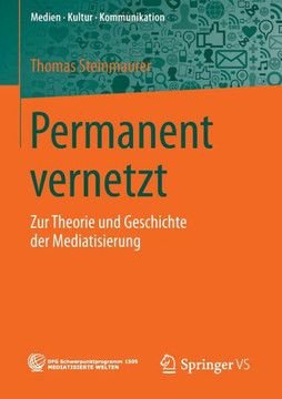 Permanent Vernetzt: Zur Theorie Und Geschichte Der Mediatisierung Permanent Vernetzt: Zur Theorie Und Geschichte Der Mediatisierung