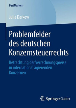 Problemfelder Des Deutschen Konzernsteuerrechts: Betrachtung Der Verrechnungspreise in International Agierenden Konzernen