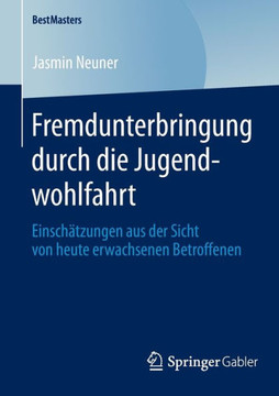 Fremdunterbringung Durch Die Jugendwohlfahrt: Einsch?tzungen Aus Der Sicht Von Heute Erwachsenen Betroffenen Fremdunterbringung Durch Die Jugendwohlfahrt: Einsch?tzungen Aus Der Sicht Von Heute Erwachsenen Betroffenen
