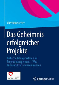 Das Geheimnis Erfolgreicher Projekte: Kritische Erfolgsfaktoren Im Projektmanagement - Was F?hrungskr?fte Wissen M?ssen