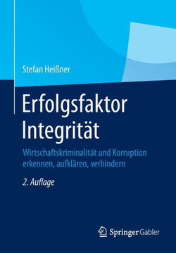 Erfolgsfaktor Integrit?t: Wirtschaftskriminalit?t Und Korruption Erkennen, Aufkl?ren, Verhindern