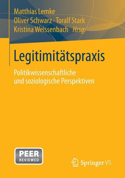 Legitimit?tspraxis: Politikwissenschaftliche Und Soziologische Perspektiven Legitimit?tspraxis: Politikwissenschaftliche Und Soziologische Perspektiven