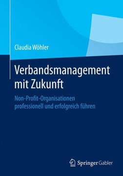 Verbandsmanagement Mit Zukunft: Non-Profit-Organisationen Professionell Und Erfolgreich F?hren