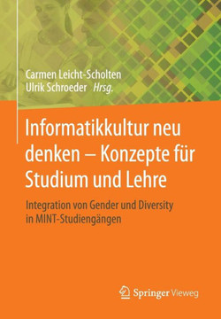 Informatikkultur Neu Denken - Konzepte F?r Studium Und Lehre: Integration Von Gender Und Diversity in Mint-Studieng?ngen