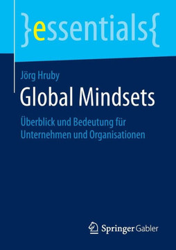 Global Mindsets: ?berblick Und Bedeutung F?r Unternehmen Und Organisationen Global Mindsets: ?berblick Und Bedeutung F?r Unternehmen Und Organisationen