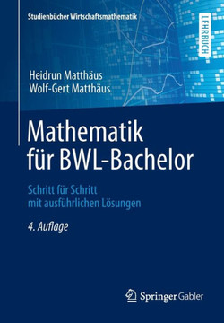 Mathematik F?r Bwl-Bachelor: Schritt F?r Schritt Mit Ausf?hrlichen L?sungen Mathematik F?r Bwl-Bachelor: Schritt F?r Schritt Mit Ausf?hrlichen L?sungen