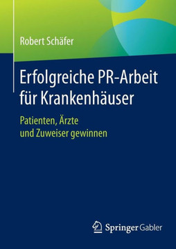 Erfolgreiche Pr-Arbeit F?r Krankenh?user: Patienten, ?rzte Und Zuweiser Gewinnen