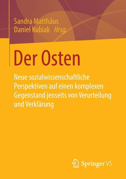 Der Osten: Neue Sozialwissenschaftliche Perspektiven Auf Einen Komplexen Gegenstand Jenseits Von Verurteilung Und Verkl?rung