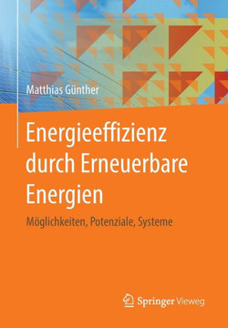Energieeffizienz Durch Erneuerbare Energien: M?glichkeiten, Potenziale, Systeme