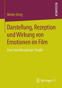 Darstellung, Rezeption Und Wirkung Von Emotionen Im Film: Eine Interdisziplin?re Studie