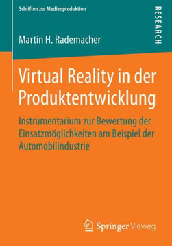 Virtual Reality in Der Produktentwicklung: Instrumentarium Zur Bewertung Der Einsatzm?glichkeiten Am Beispiel Der Automobilindustrie
