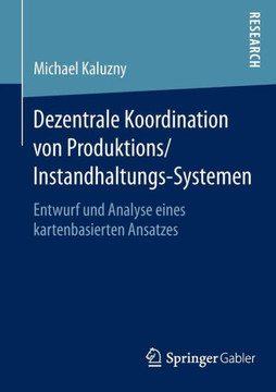 Dezentrale Koordination Von Produktions/Instandhaltungs-Systemen: Entwurf Und Analyse Eines Kartenbasierten Ansatzes