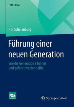 F?hrung Einer Neuen Generation: Wie Die Generation Y F?hren Und Gef?hrt Werden Sollte