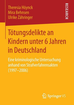T?tungsdelikte an Kindern Unter 6 Jahren in Deutschland: Eine Kriminologische Untersuchung Anhand Von Strafverfahrensakten (1997-2006)