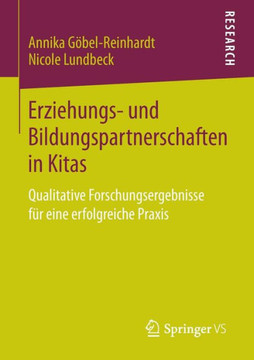 Erziehungs- Und Bildungspartnerschaften in Kitas: Qualitative Forschungsergebnisse F?r Eine Erfolgreiche PRAXIS