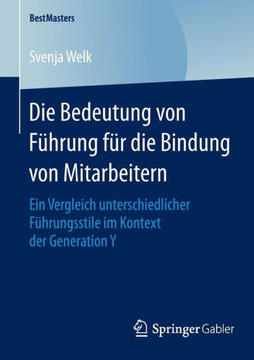 Die Bedeutung Von F?hrung F?r Die Bindung Von Mitarbeitern: Ein Vergleich Unterschiedlicher F?hrungsstile Im Kontext Der Generation Y