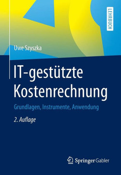 It-Gest?tzte Kostenrechnung: Grundlagen, Instrumente, Anwendung It-Gest?tzte Kostenrechnung: Grundlagen, Instrumente, Anwendung