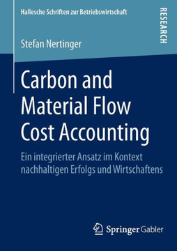Carbon and Material Flow Cost Accounting: Ein Integrierter Ansatz Im Kontext Nachhaltigen Erfolgs Und Wirtschaftens