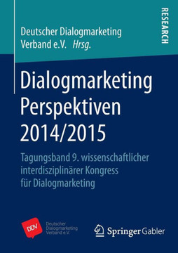 Dialogmarketing Perspektiven 2014/2015: Tagungsband 9. Wissenschaftlicher Interdisziplin?rer Kongress F?r Dialogmarketing