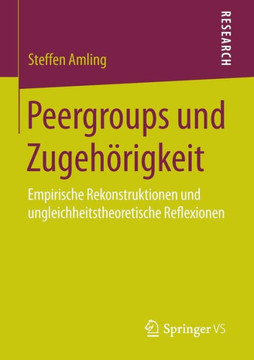 Peergroups Und Zugeh?rigkeit: Empirische Rekonstruktionen Und Ungleichheitstheoretische Reflexionen