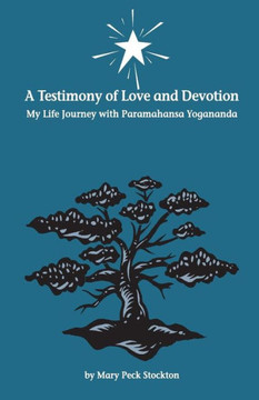A Testimony Of Love And Devotion: My Life Journey With Paramahansa Yogananda A Testimony Of Love And Devotion: My Life Journey With Paramahansa Yogananda