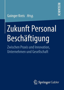 Zukunft Personal Besch?ftigung: Zwischen PRAXIS Und Innovation, Unternehmen Und Gesellschaft