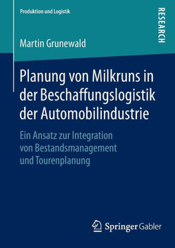 Planung Von Milkruns in Der Beschaffungslogistik Der Automobilindustrie: Ein Ansatz Zur Integration Von Bestandsmanagement Und Tourenplanung