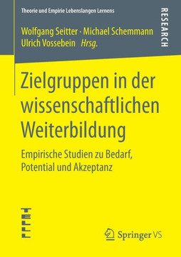 Zielgruppen in Der Wissenschaftlichen Weiterbildung: Empirische Studien Zu Bedarf, Potential Und Akzeptanz