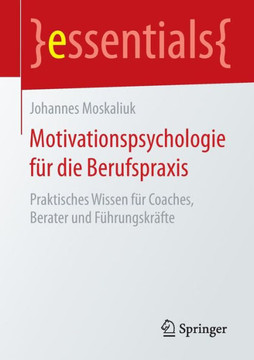 Motivationspsychologie F?r Die Berufspraxis: Praktisches Wissen F?r Coaches, Berater Und F?hrungskr?fte