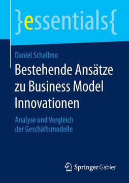 Bestehende Ans?tze Zu Business Model Innovationen: Analyse Und Vergleich Der Gesch?ftsmodelle