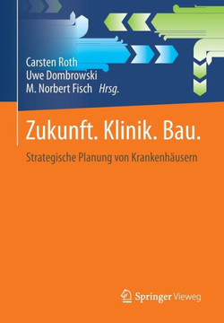 Zukunft. Klinik. Bau.: Strategische Planung Von Krankenh?usern