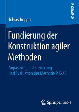 Fundierung Der Konstruktion Agiler Methoden: Anpassung, Instanziierung Und Evaluation Der Methode Pik-As