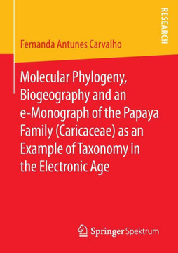 Molecular Phylogeny, Biogeography and an E-Monograph of the Papaya Family (Caricaceae) as an Example of Taxonomy in the Electronic Age