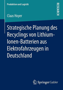 Strategische Planung Des Recyclings Von Lithium-Ionen-Batterien Aus Elektrofahrzeugen in Deutschland Strategische Planung Des Recyclings Von Lithium-Ionen-Batterien Aus Elektrofahrzeugen in Deutschland