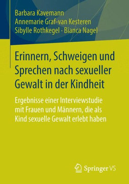 Erinnern, Schweigen Und Sprechen Nach Sexueller Gewalt in Der Kindheit: Ergebnisse Einer Interviewstudie Mit Frauen Und M?nnern, Die ALS Kind Sexuelle