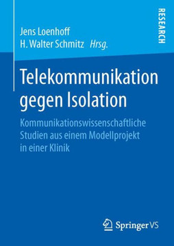 Telekommunikation Gegen Isolation: Kommunikationswissenschaftliche Studien Aus Einem Modellprojekt in Einer Klinik