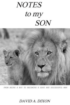 Notes To My Son: From Being A Boy To Becoming A Good And Successful Man (Notes To Young Adults)