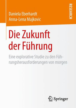 Die Zukunft Der F?hrung: Eine Explorative Studie Zu Den F?hrungsherausforderungen Von Morgen