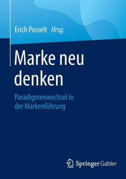 Marke Neu Denken: Paradigmenwechsel in Der Markenf?hrung